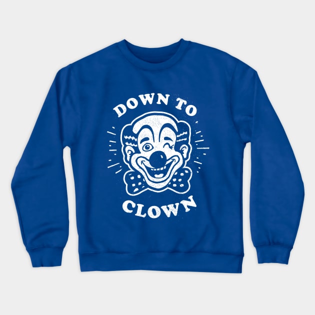 Down To Clown Crewneck Sweatshirt by dumbshirts